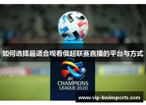 如何选择最适合观看俄超联赛直播的平台与方式