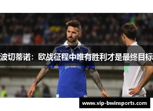 波切蒂诺：欧战征程中唯有胜利才是最终目标