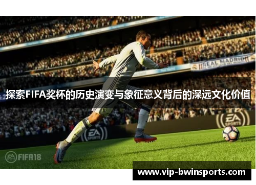 探索FIFA奖杯的历史演变与象征意义背后的深远文化价值
